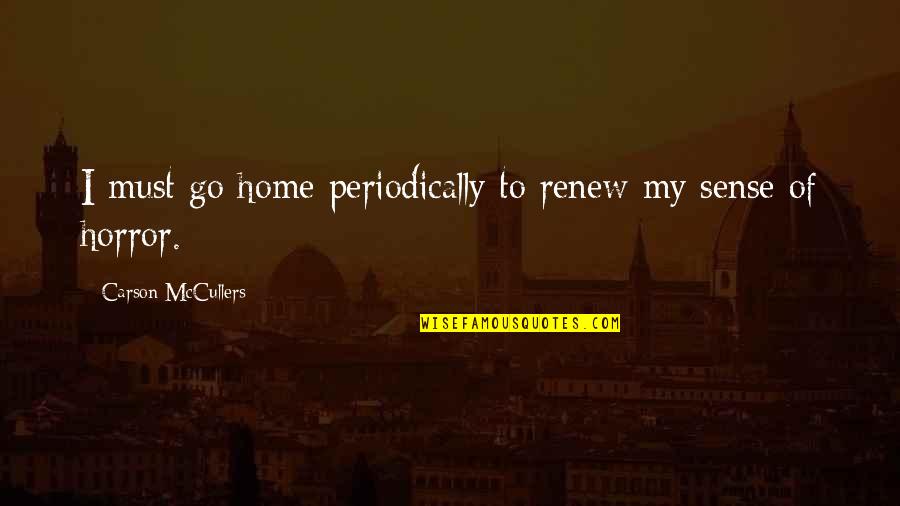 Geographie Quotes By Carson McCullers: I must go home periodically to renew my
