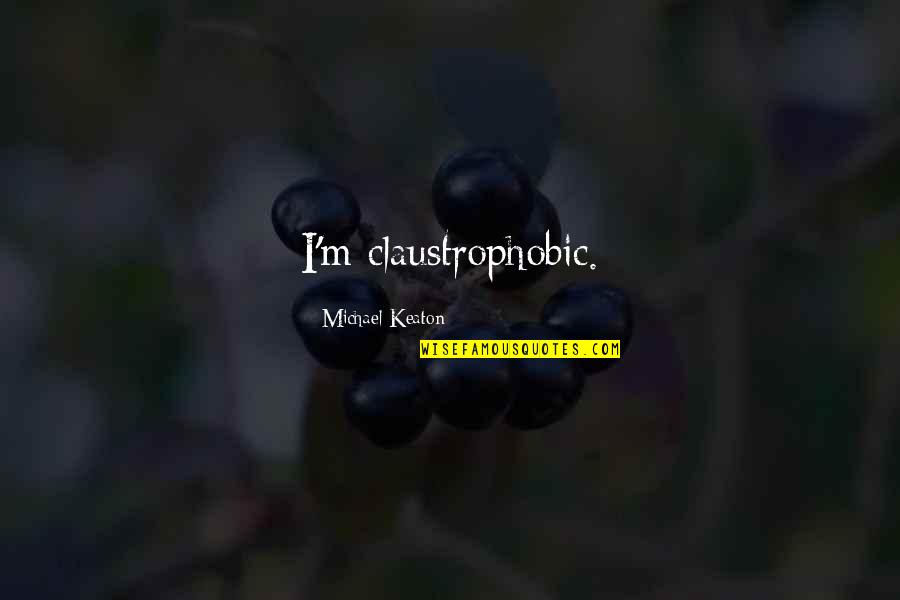 Geographies Of Health Quotes By Michael Keaton: I'm claustrophobic. Geographies Of Health Quotes By Michael Keaton: I'm claustrophobic.