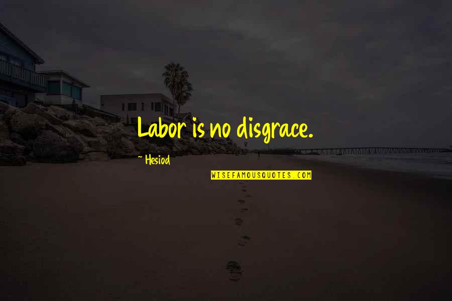 Geographies Quotes By Hesiod: Labor is no disgrace.