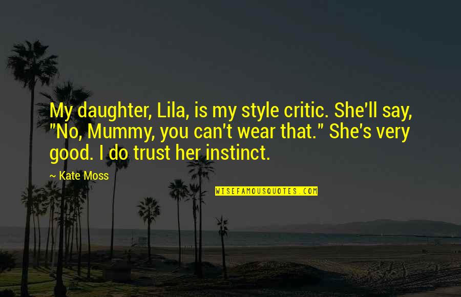 Geographies Quotes By Kate Moss: My daughter, Lila, is my style critic. She'll