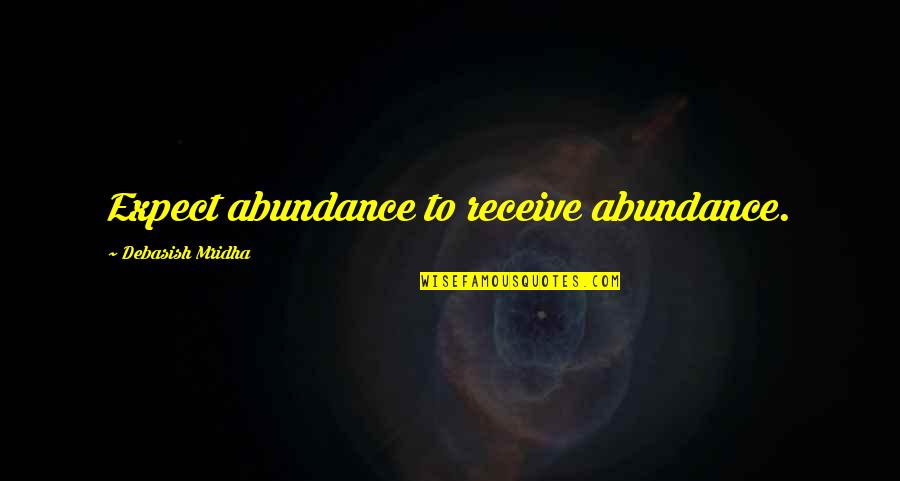Geography Club Book Quotes By Debasish Mridha: Expect abundance to receive abundance.