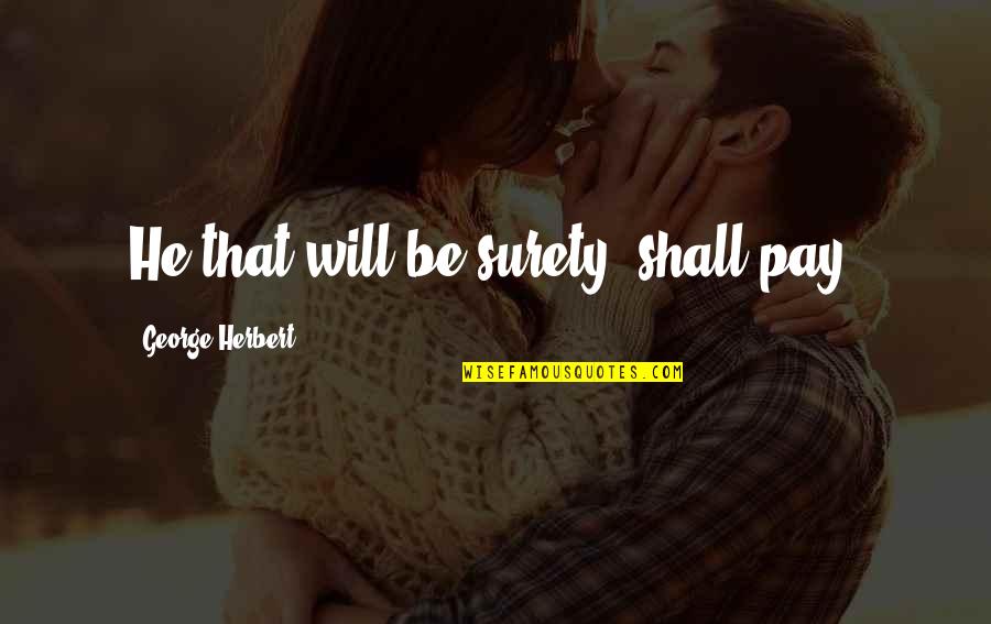 Geography Club Book Quotes By George Herbert: He that will be surety, shall pay. Geography Club Book Quotes By George Herbert: He that will be surety, shall pay.
