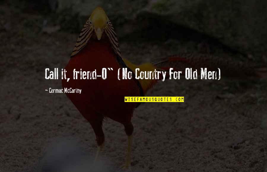 Geography Of The Soul Quotes By Cormac McCarthy: Call it, friend-O" (No Country For Old Men)