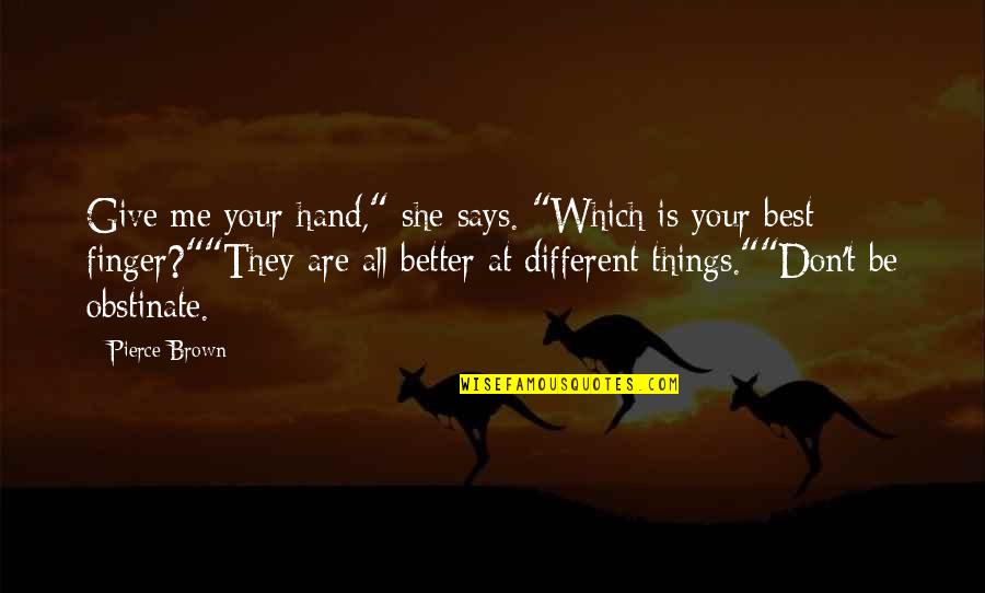 Geography Of The Soul Quotes By Pierce Brown: Give me your hand," she says. "Which is Geography Of The Soul Quotes By Pierce Brown: Give me your hand," she says. "Which is