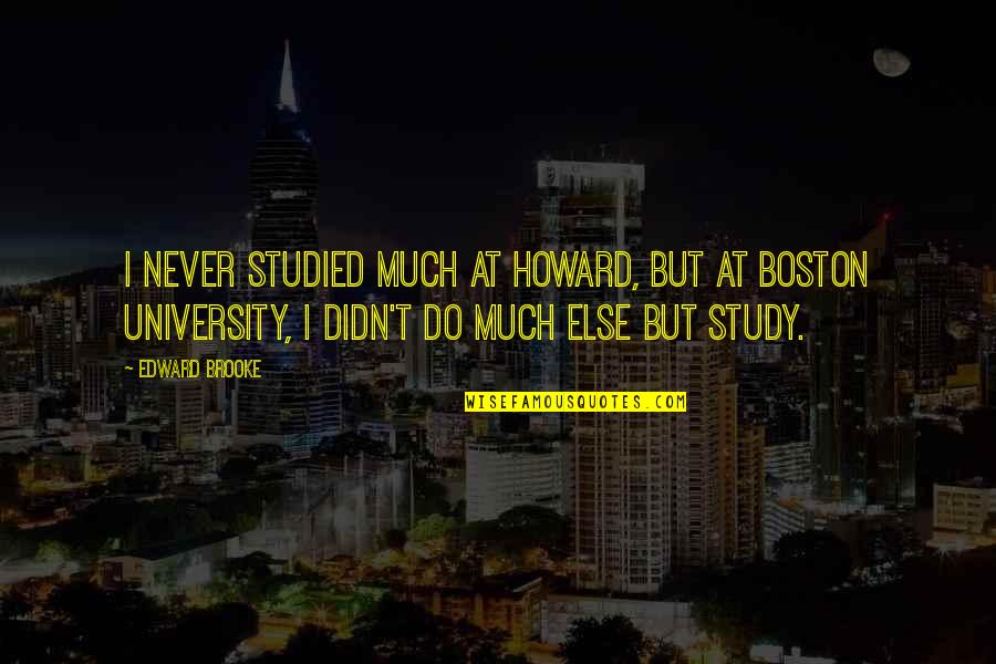 Geography Quote Quotes By Edward Brooke: I never studied much at Howard, but at