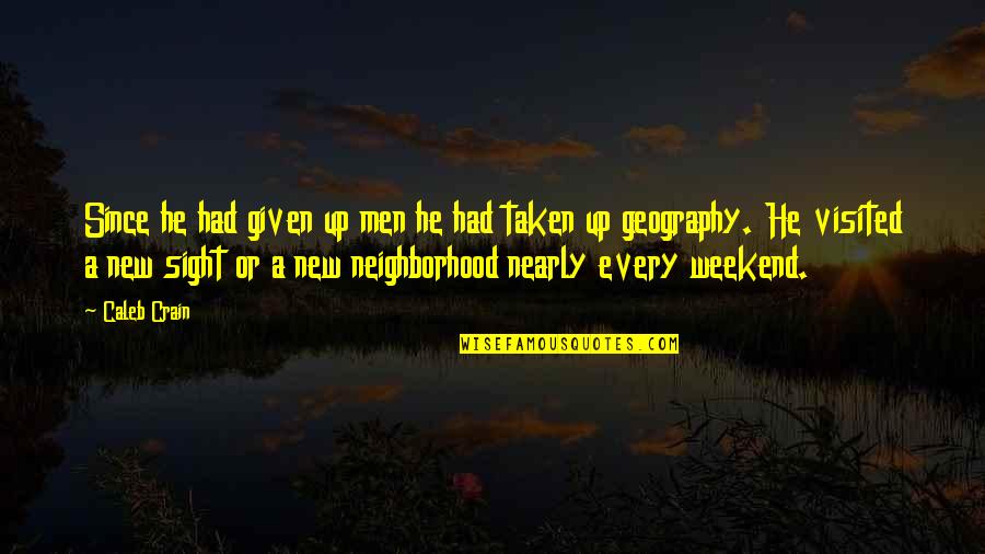 Geography's Quotes By Caleb Crain: Since he had given up men he had Geography's Quotes By Caleb Crain: Since he had given up men he had