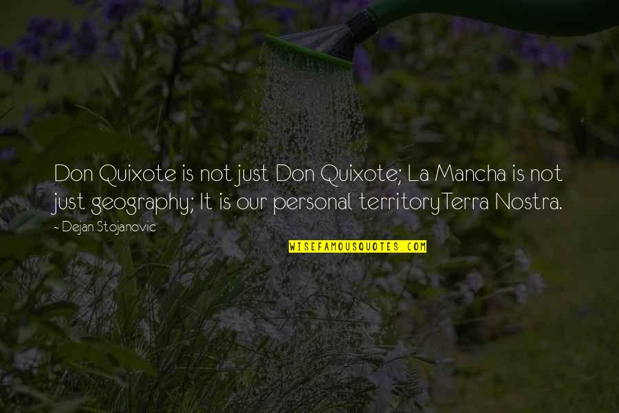 Geography's Quotes By Dejan Stojanovic: Don Quixote is not just Don Quixote; La Geography's Quotes By Dejan Stojanovic: Don Quixote is not just Don Quixote; La