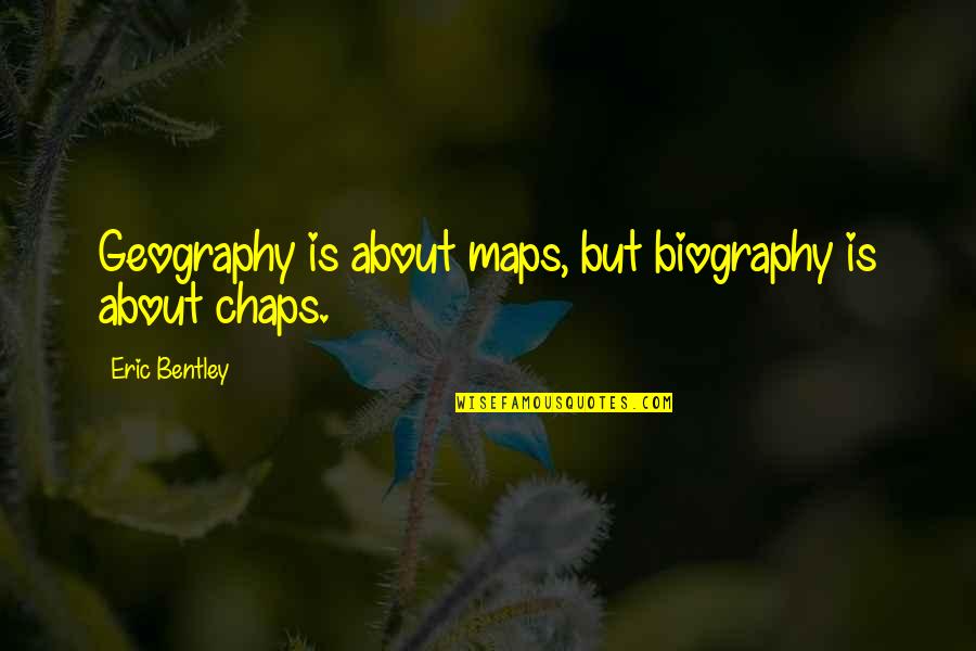Geography's Quotes By Eric Bentley: Geography is about maps, but biography is about Geography's Quotes By Eric Bentley: Geography is about maps, but biography is about