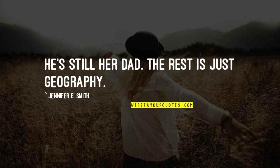 Geography's Quotes By Jennifer E. Smith: He's still her dad. The rest is just Geography's Quotes By Jennifer E. Smith: He's still her dad. The rest is just