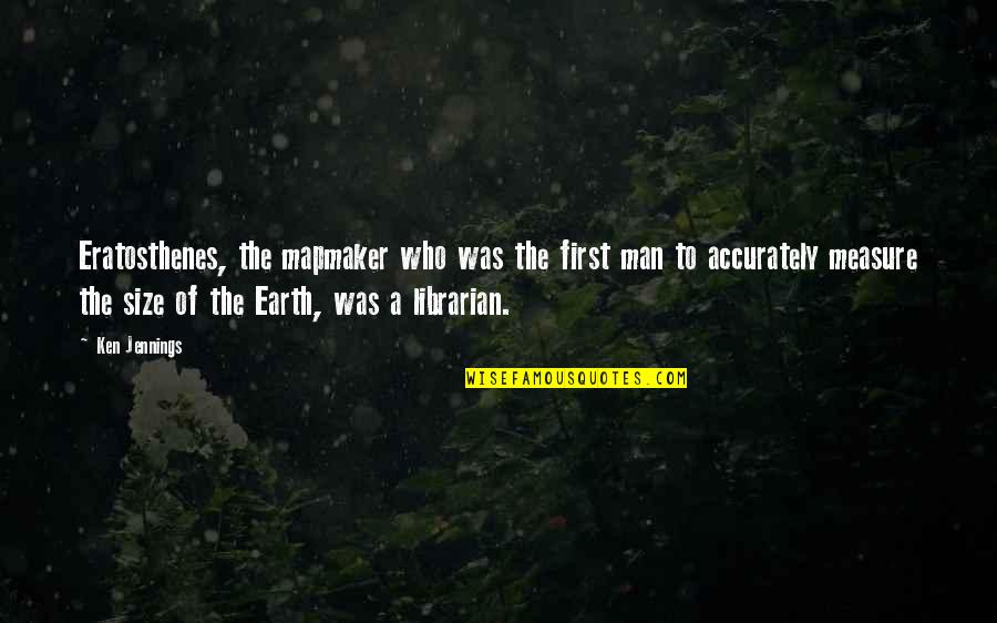 Geography's Quotes By Ken Jennings: Eratosthenes, the mapmaker who was the first man Geography's Quotes By Ken Jennings: Eratosthenes, the mapmaker who was the first man