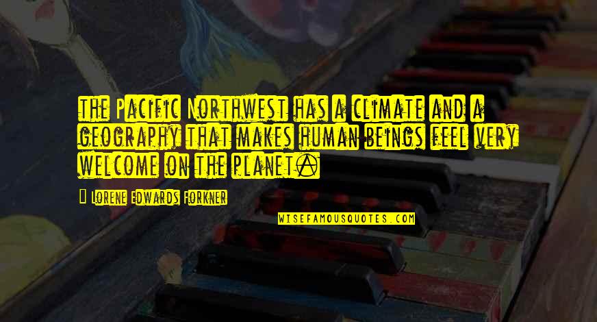 Geography's Quotes By Lorene Edwards Forkner: the Pacific Northwest has a climate and a Geography's Quotes By Lorene Edwards Forkner: the Pacific Northwest has a climate and a