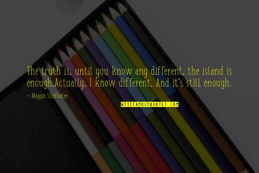 Geography's Quotes By Maggie Stiefvater: The truth is, until you know any different, Geography's Quotes By Maggie Stiefvater: The truth is, until you know any different,