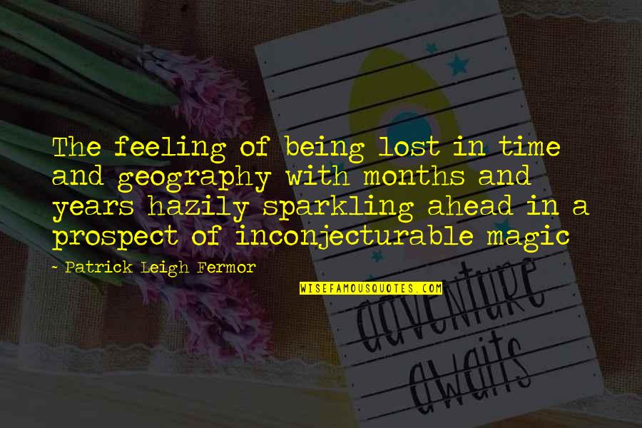 Geography's Quotes By Patrick Leigh Fermor: The feeling of being lost in time and Geography's Quotes By Patrick Leigh Fermor: The feeling of being lost in time and