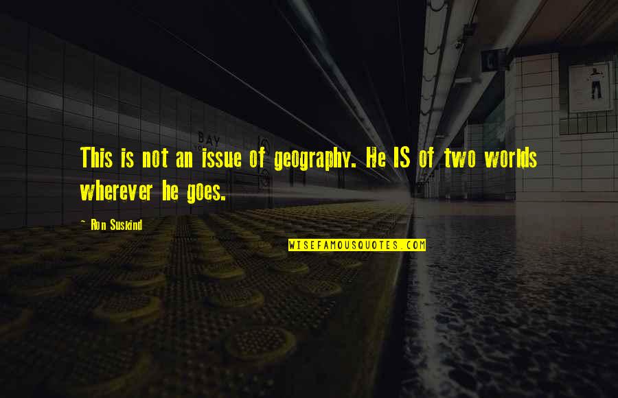 Geography's Quotes By Ron Suskind: This is not an issue of geography. He