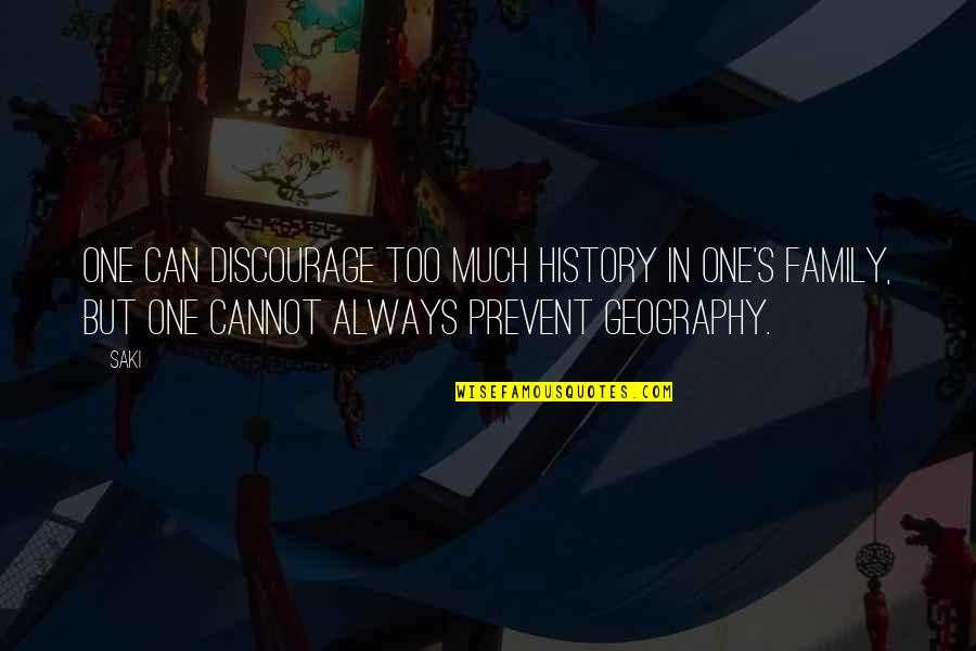 Geography's Quotes By Saki: One can discourage too much history in one's Geography's Quotes By Saki: One can discourage too much history in one's