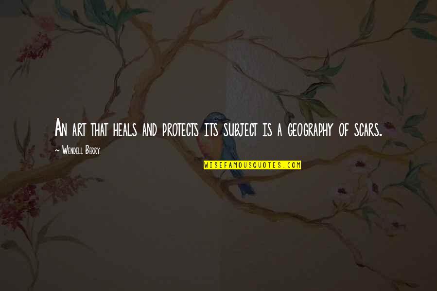 Geography's Quotes By Wendell Berry: An art that heals and protects its subject