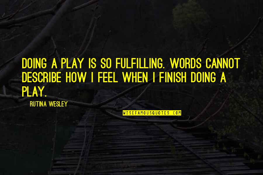 Geoinformational Quotes By Rutina Wesley: Doing a play is so fulfilling. Words cannot