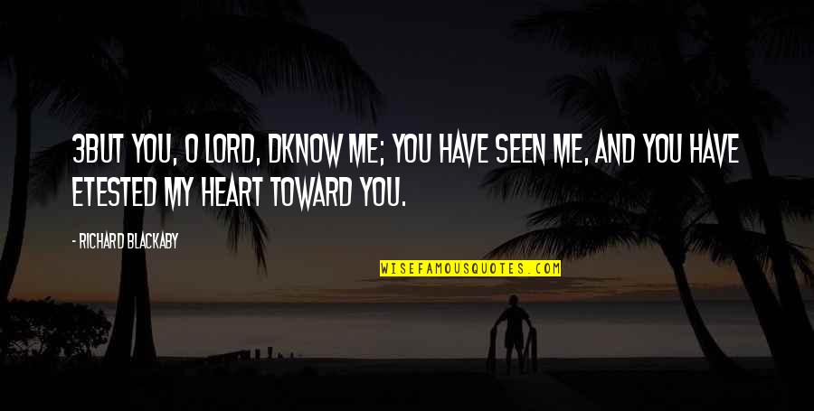 Geolisty Quotes By Richard Blackaby: 3But You, O LORD, dknow me; You have