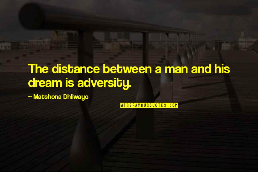 Geolocation App Quotes By Matshona Dhliwayo: The distance between a man and his dream