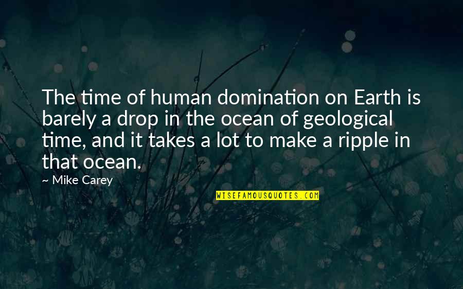 Geological Quotes By Mike Carey: The time of human domination on Earth is Geological Quotes By Mike Carey: The time of human domination on Earth is