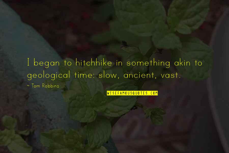 Geological Time Quotes By Tom Robbins: I began to hitchhike in something akin to