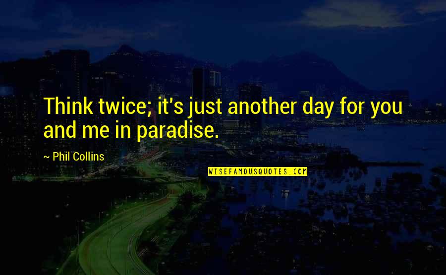 Geologically Speaking Quotes By Phil Collins: Think twice; it's just another day for you
