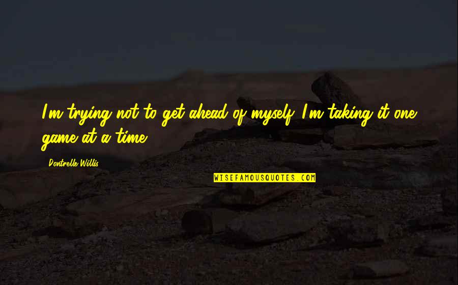 Geologist Day Quotes By Dontrelle Willis: I'm trying not to get ahead of myself. Geologist Day Quotes By Dontrelle Willis: I'm trying not to get ahead of myself.