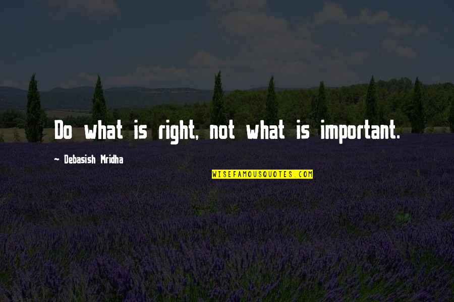 Geology Class Quotes By Debasish Mridha: Do what is right, not what is important.