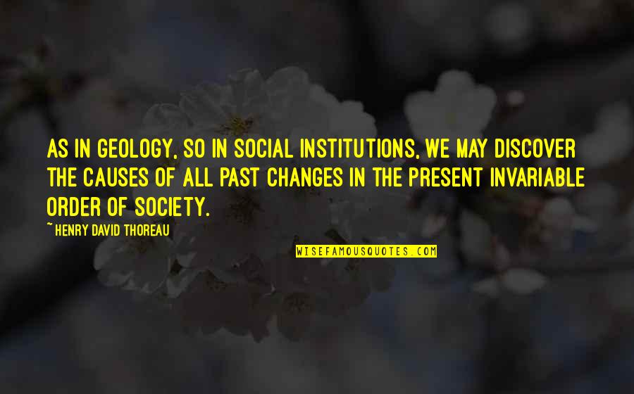 Geology Quotes By Henry David Thoreau: As in geology, so in social institutions, we