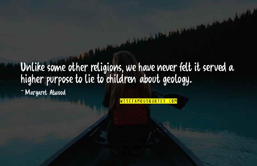 Geology Quotes By Margaret Atwood: Unlike some other religions, we have never felt