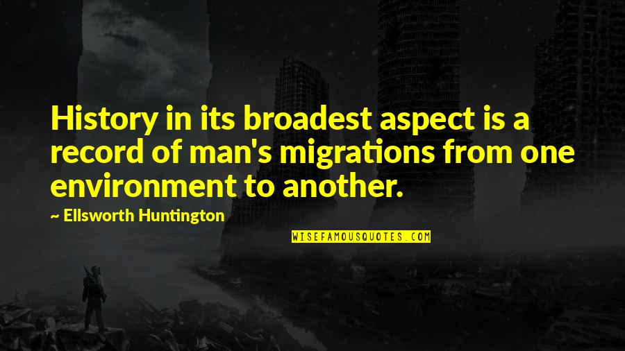 Geology's Quotes By Ellsworth Huntington: History in its broadest aspect is a record