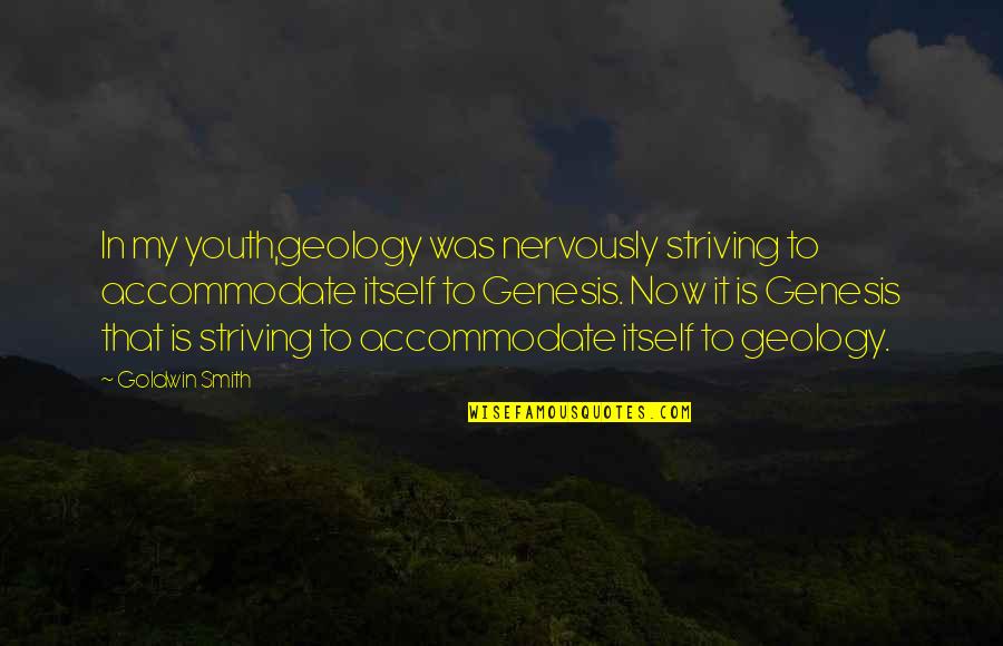 Geology's Quotes By Goldwin Smith: In my youth,geology was nervously striving to accommodate