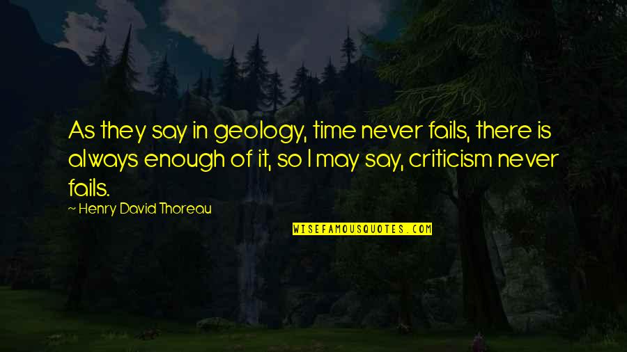 Geology's Quotes By Henry David Thoreau: As they say in geology, time never fails,