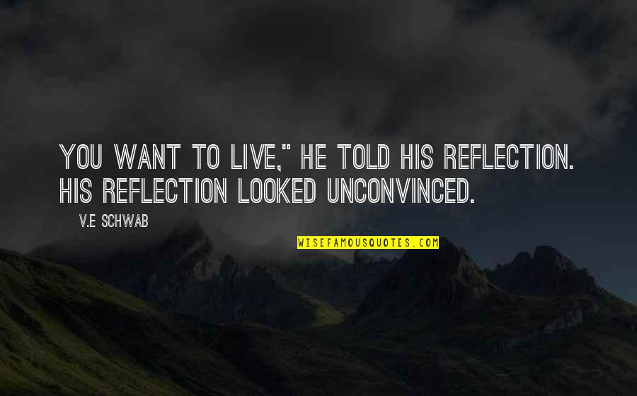 Geomantics Quotes By V.E Schwab: You want to live," he told his reflection.