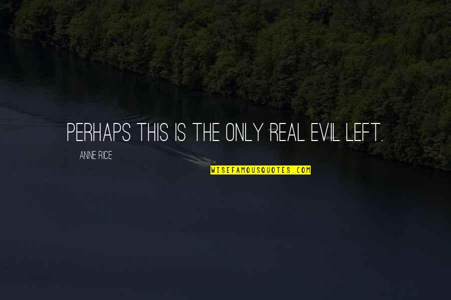 Geometer Moths Quotes By Anne Rice: Perhaps this is the only real evil left. Geometer Moths Quotes By Anne Rice: Perhaps this is the only real evil left.
