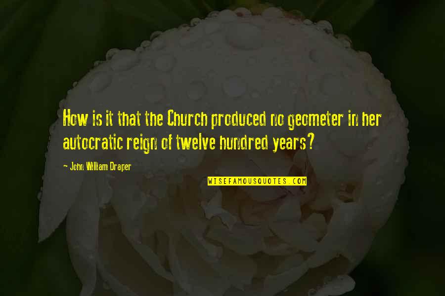 Geometer's Quotes By John William Draper: How is it that the Church produced no Geometer's Quotes By John William Draper: How is it that the Church produced no
