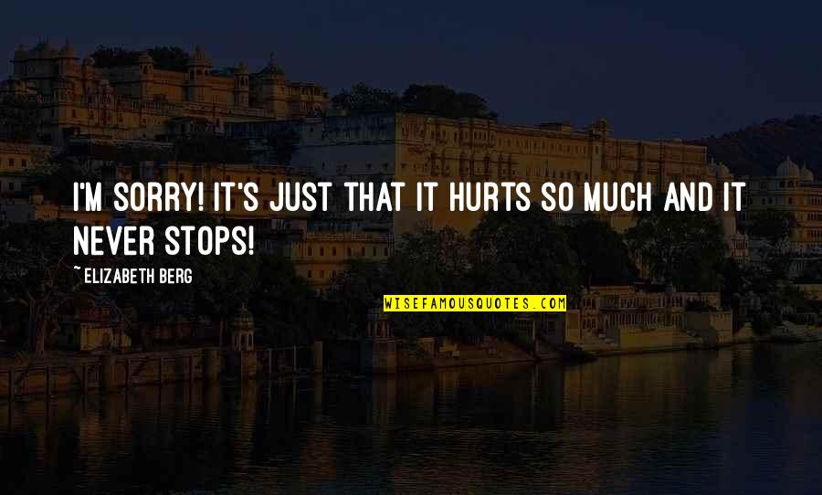 Geometra Papilionaria Quotes By Elizabeth Berg: I'm sorry! It's just that it hurts so Geometra Papilionaria Quotes By Elizabeth Berg: I'm sorry! It's just that it hurts so
