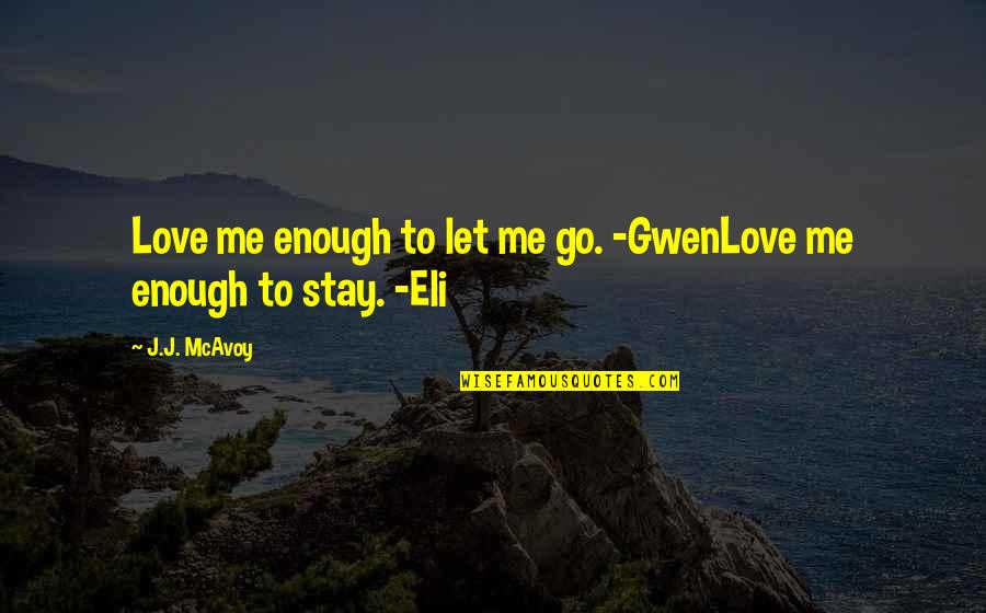 Geometra Surveys Quotes By J.J. McAvoy: Love me enough to let me go. -GwenLove