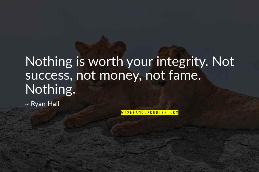 Geometra Surveys Quotes By Ryan Hall: Nothing is worth your integrity. Not success, not