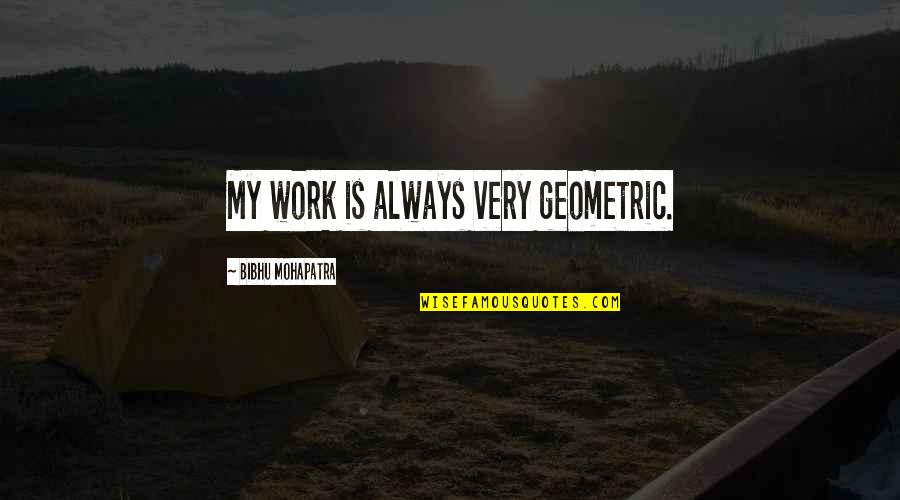 Geometric Quotes By Bibhu Mohapatra: My work is always very geometric.