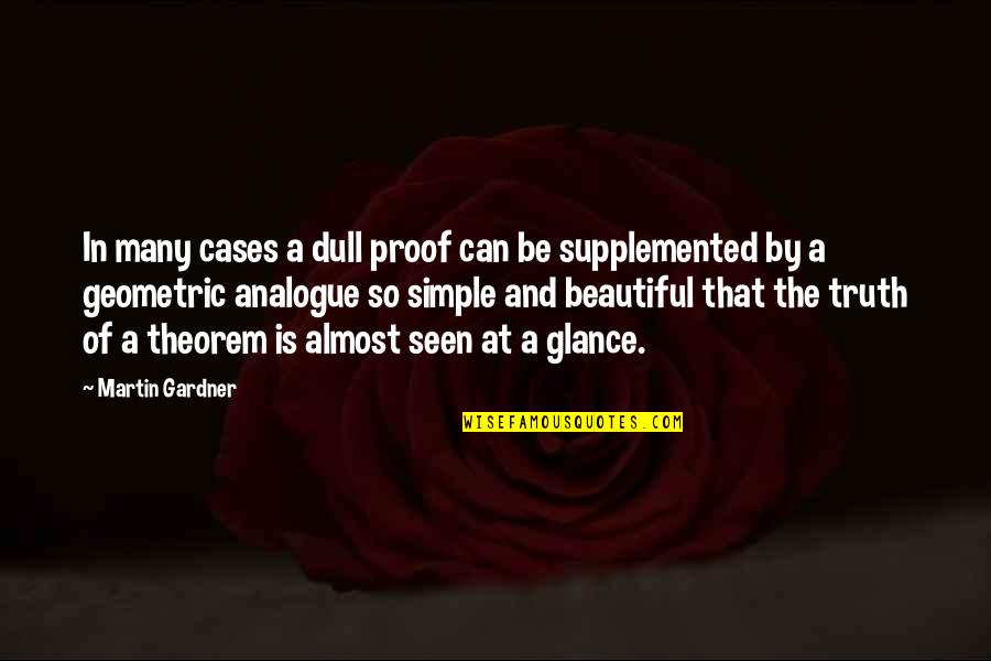 Geometric Quotes By Martin Gardner: In many cases a dull proof can be