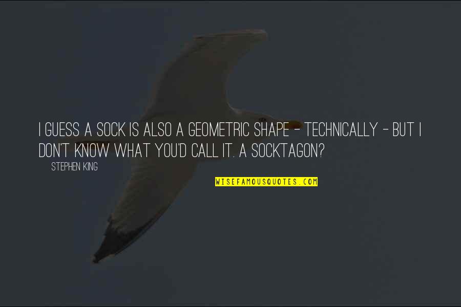Geometric Quotes By Stephen King: I guess a sock is also a geometric