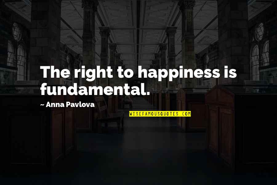 Geometric Sequence Quotes By Anna Pavlova: The right to happiness is fundamental.