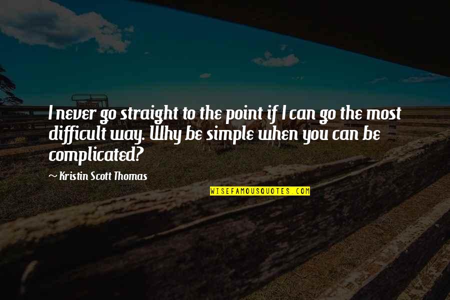Geometric Shapes Quotes By Kristin Scott Thomas: I never go straight to the point if