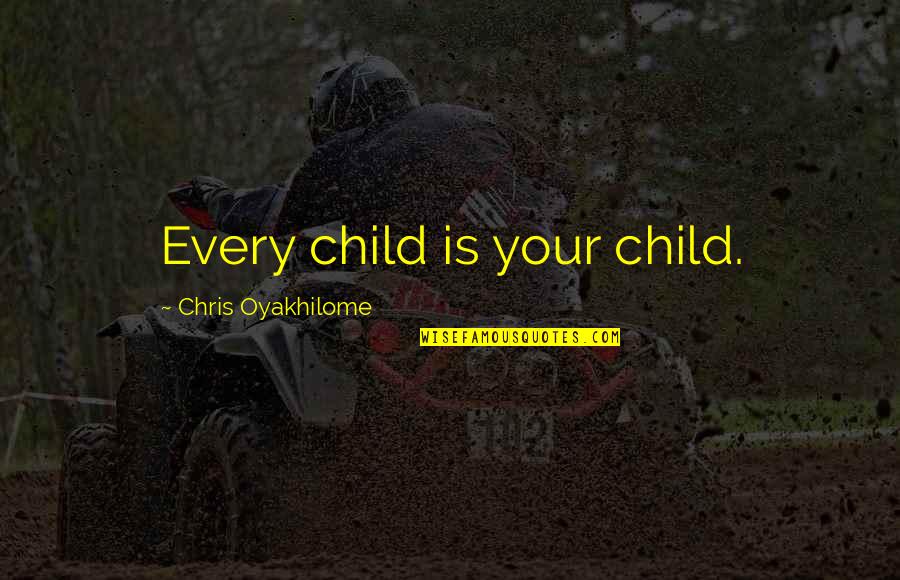 Geometrical Optics Quotes By Chris Oyakhilome: Every child is your child. Geometrical Optics Quotes By Chris Oyakhilome: Every child is your child.