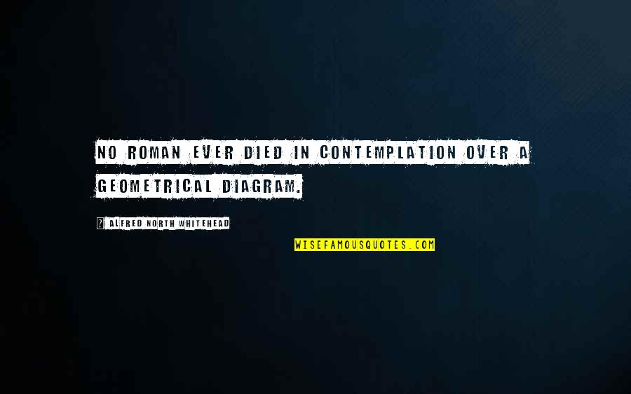 Geometrical Quotes By Alfred North Whitehead: No Roman ever died in contemplation over a Geometrical Quotes By Alfred North Whitehead: No Roman ever died in contemplation over a