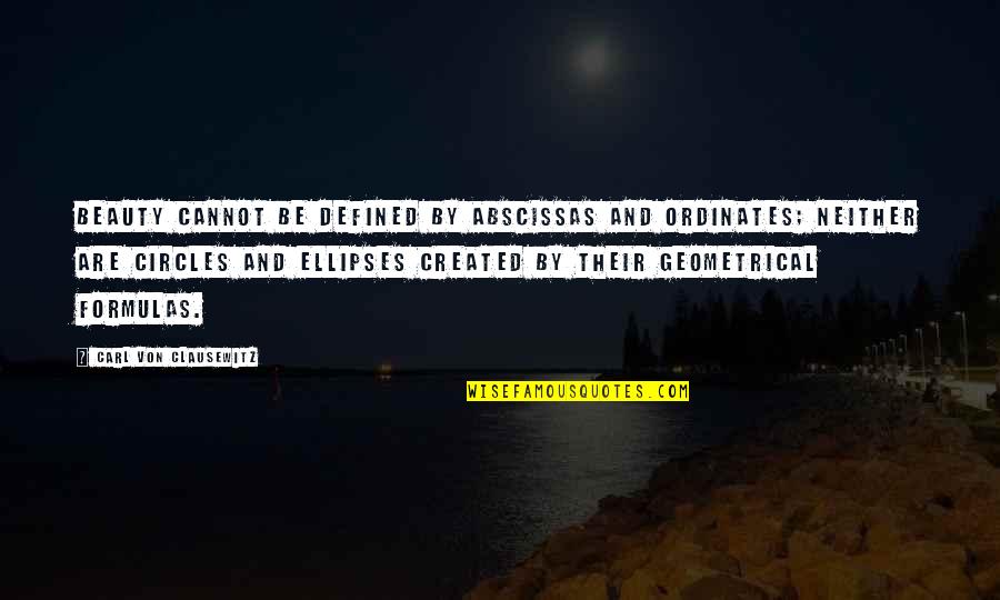 Geometrical Quotes By Carl Von Clausewitz: Beauty cannot be defined by abscissas and ordinates; Geometrical Quotes By Carl Von Clausewitz: Beauty cannot be defined by abscissas and ordinates;