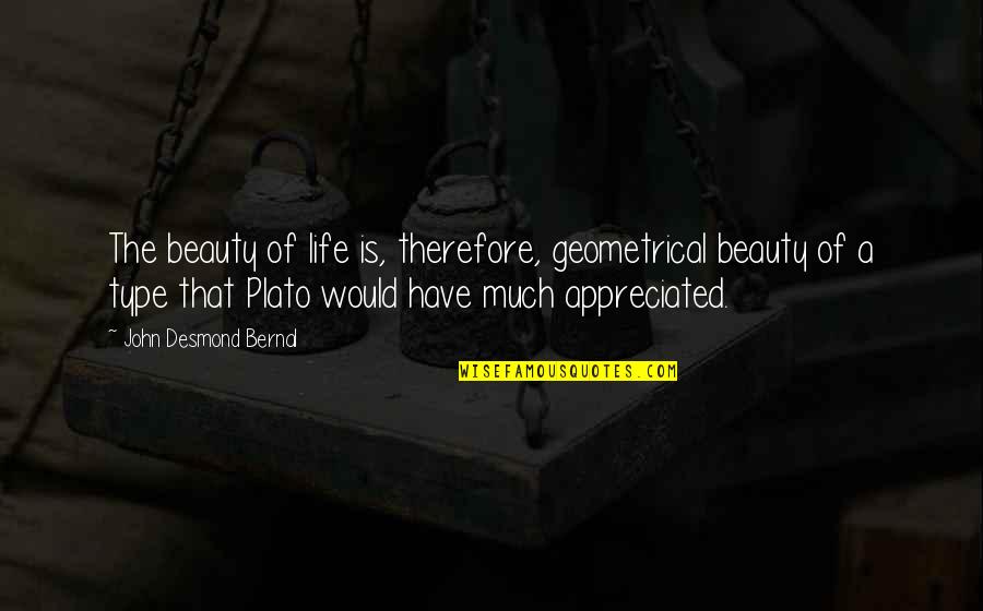 Geometrical Quotes By John Desmond Bernal: The beauty of life is, therefore, geometrical beauty Geometrical Quotes By John Desmond Bernal: The beauty of life is, therefore, geometrical beauty