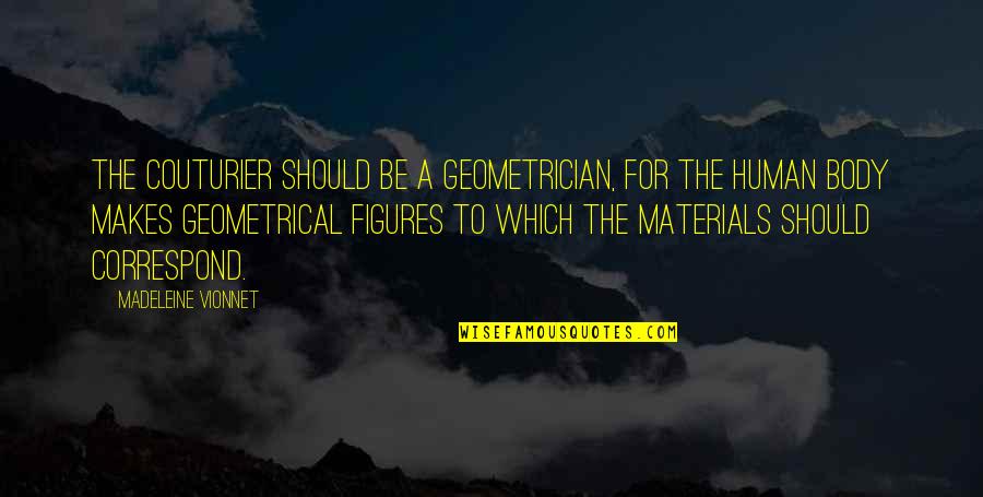Geometrical Quotes By Madeleine Vionnet: The couturier should be a geometrician, for the