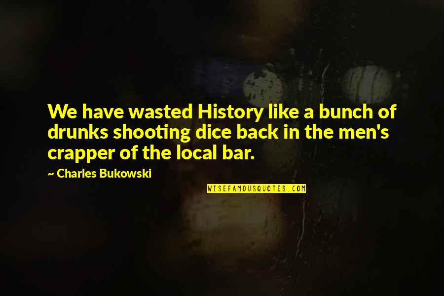 Geometrically Quotes By Charles Bukowski: We have wasted History like a bunch of